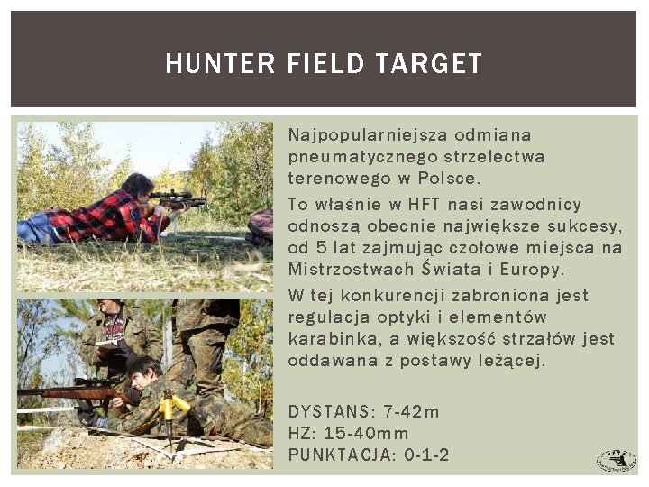 HUNTER FIELD TARGET Najpopularniejsza odmiana pneumatycznego strzelectwa terenowego w Polsce. To właśnie w HFT