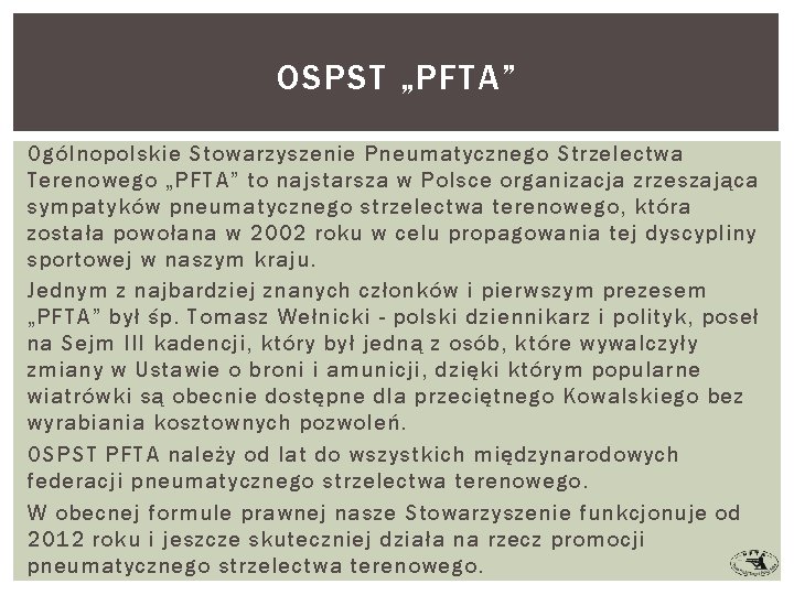 OSPST „PFTA” Ogólnopolskie Stowarzyszenie Pneumatycznego Strzelectwa Terenowego „PFTA” to najstarsza w Polsce organizacja zrzeszająca