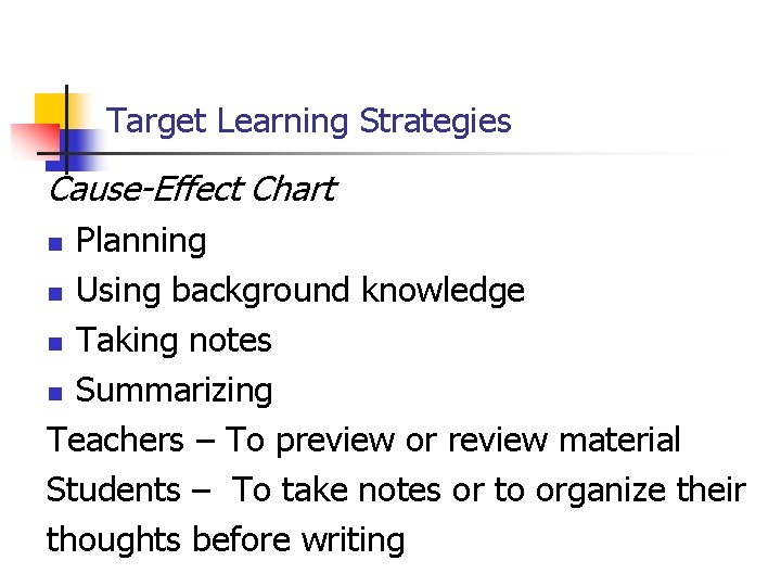 Target Learning Strategies Cause-Effect Chart Planning n Using background knowledge n Taking notes n Target Learning Strategies Cause-Effect Chart Planning n Using background knowledge n Taking notes n