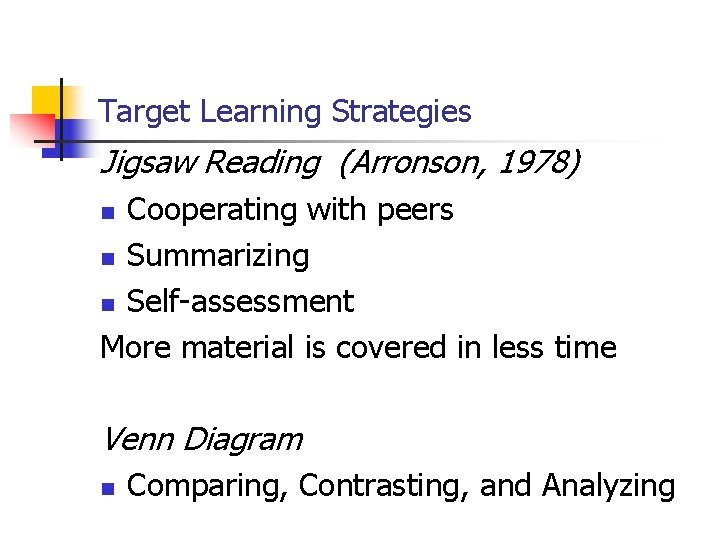 Target Learning Strategies Jigsaw Reading (Arronson, 1978) Cooperating with peers n Summarizing n Self-assessment Target Learning Strategies Jigsaw Reading (Arronson, 1978) Cooperating with peers n Summarizing n Self-assessment
