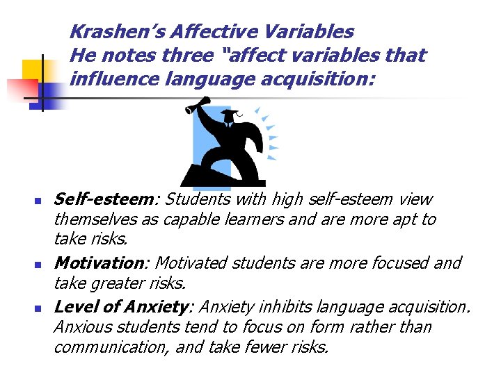 Krashen’s Affective Variables He notes three “affect variables that influence language acquisition: n n Krashen’s Affective Variables He notes three “affect variables that influence language acquisition: n n