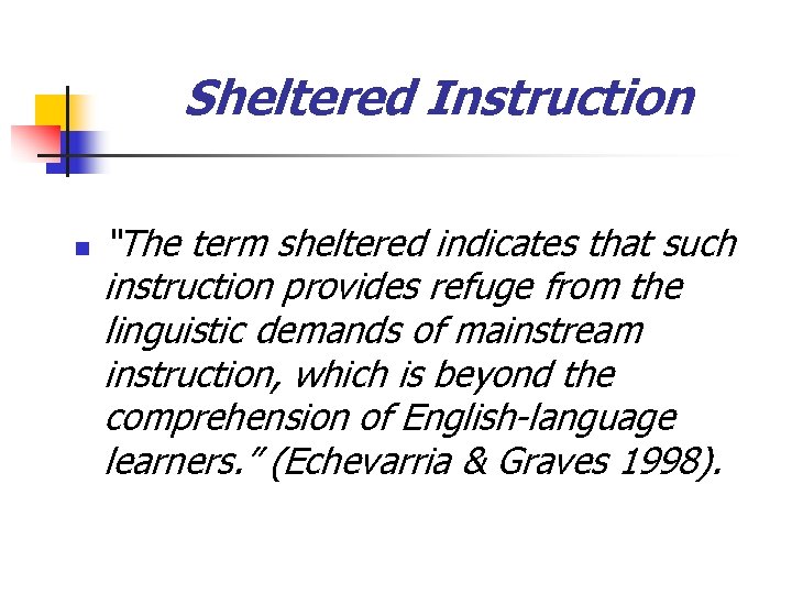 Sheltered Instruction n “The term sheltered indicates that such instruction provides refuge from the Sheltered Instruction n “The term sheltered indicates that such instruction provides refuge from the