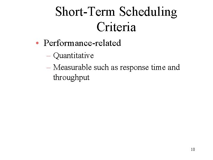 Short-Term Scheduling Criteria • Performance-related – Quantitative – Measurable such as response time and