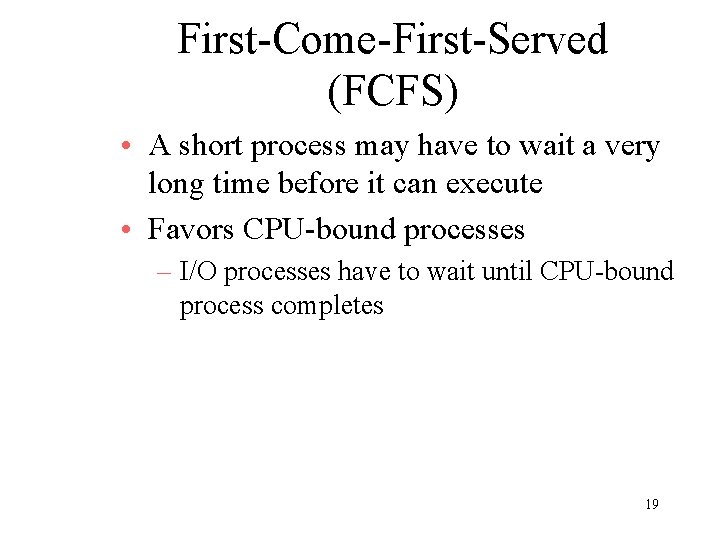First-Come-First-Served (FCFS) • A short process may have to wait a very long time First-Come-First-Served (FCFS) • A short process may have to wait a very long time