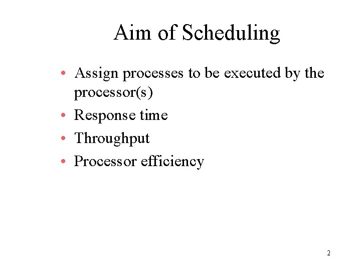 Aim of Scheduling • Assign processes to be executed by the processor(s) • Response