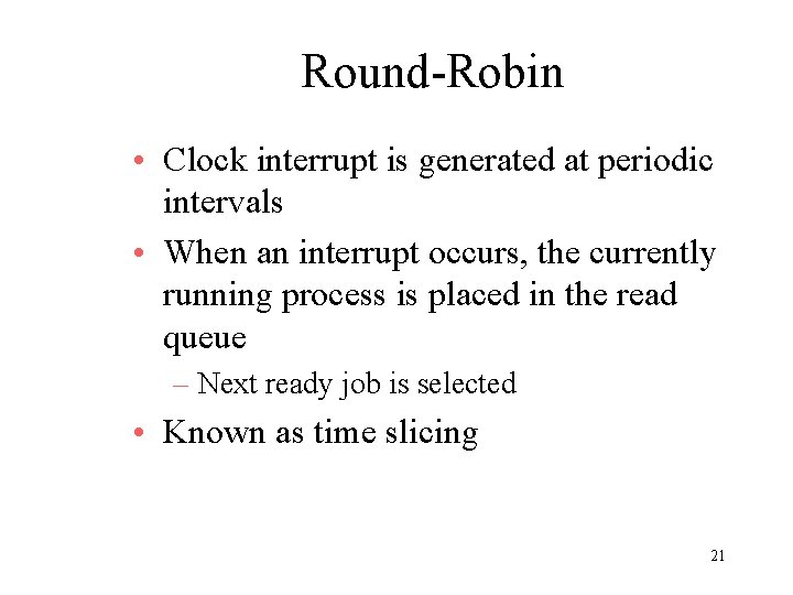 Round-Robin • Clock interrupt is generated at periodic intervals • When an interrupt occurs, Round-Robin • Clock interrupt is generated at periodic intervals • When an interrupt occurs,