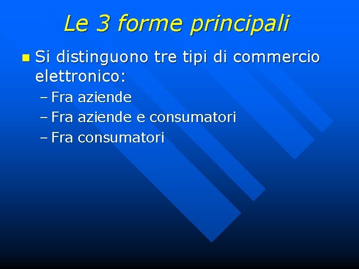 Le 3 forme principali n Si distinguono tre tipi di commercio elettronico: – Fra