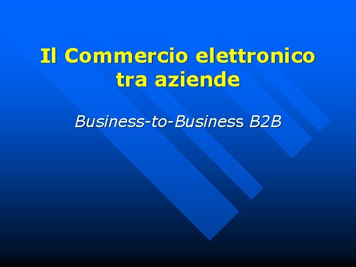 Il Commercio elettronico tra aziende Business-to-Business B 2 B 
