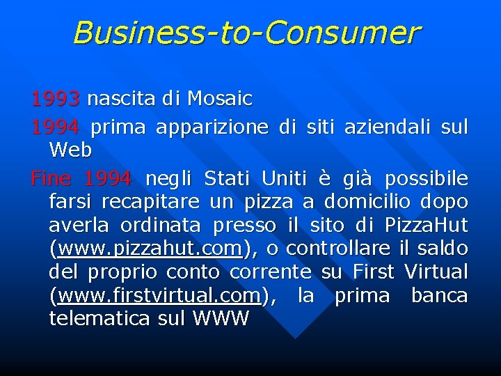 Business-to-Consumer 1993 nascita di Mosaic 1994 prima apparizione di siti aziendali sul Web Fine