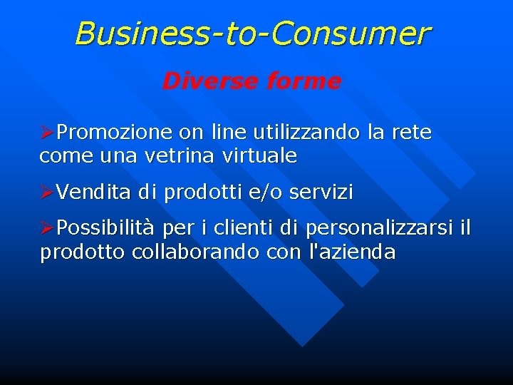 Business-to-Consumer Diverse forme ØPromozione on line utilizzando la rete come una vetrina virtuale ØVendita