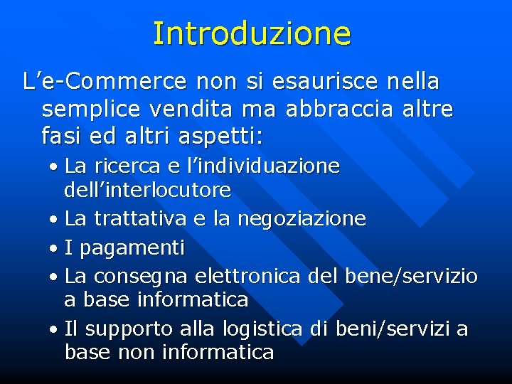 Introduzione L’e-Commerce non si esaurisce nella semplice vendita ma abbraccia altre fasi ed altri