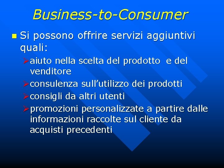 Business-to-Consumer n Si possono offrire servizi aggiuntivi quali: Øaiuto nella scelta del prodotto e