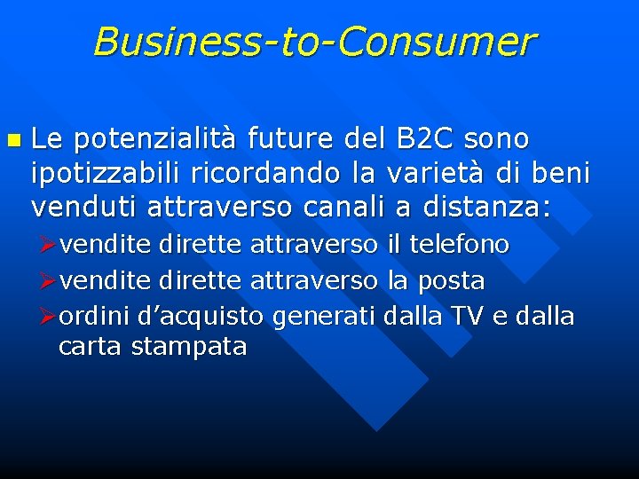 Business-to-Consumer n Le potenzialità future del B 2 C sono ipotizzabili ricordando la varietà