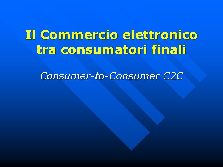 Il Commercio elettronico tra consumatori finali Consumer-to-Consumer C 2 C 