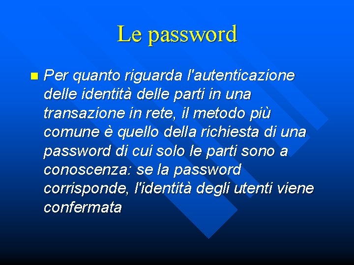 Le password n Per quanto riguarda l'autenticazione delle identità delle parti in una transazione
