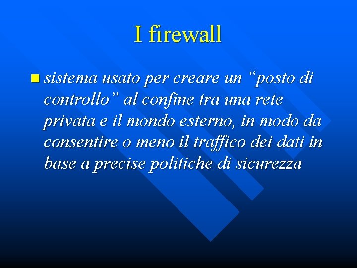 I firewall n sistema usato per creare un “posto di controllo” al confine tra