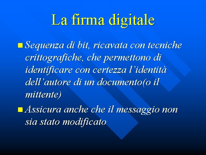 La firma digitale n Sequenza di bit, ricavata con tecniche crittografiche, che permettono di