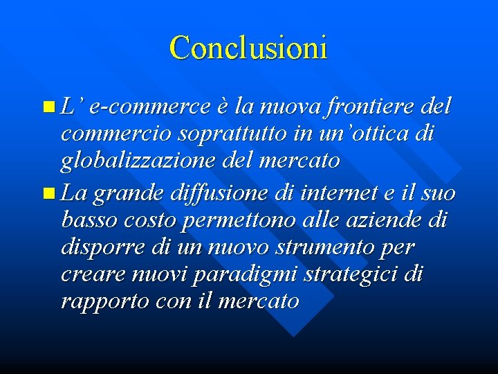 Conclusioni n L’ e-commerce è la nuova frontiere del commercio soprattutto in un’ottica di