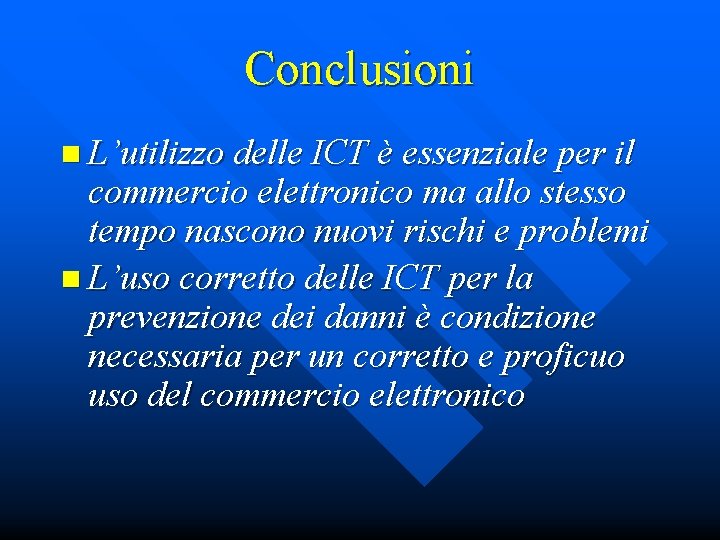 Conclusioni n L’utilizzo delle ICT è essenziale per il commercio elettronico ma allo stesso