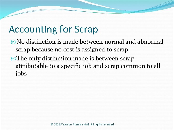 Accounting for Scrap No distinction is made between normal and abnormal scrap because no