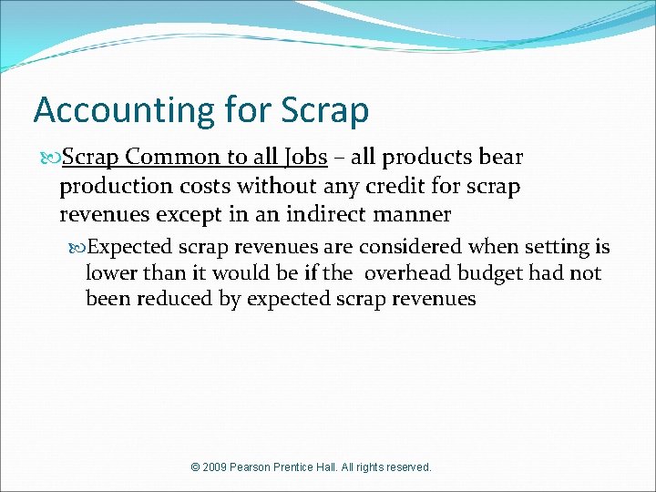 Accounting for Scrap Common to all Jobs – all products bear production costs without