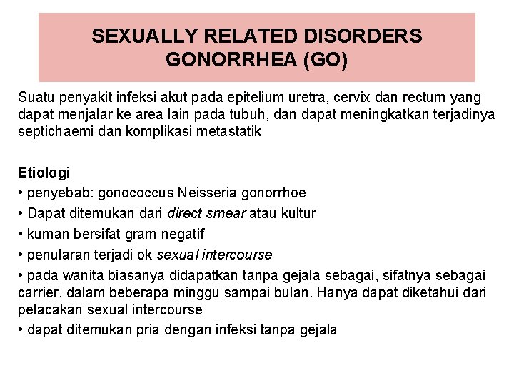 SEXUALLY RELATED DISORDERS GONORRHEA (GO) Suatu penyakit infeksi akut pada epitelium uretra, cervix dan