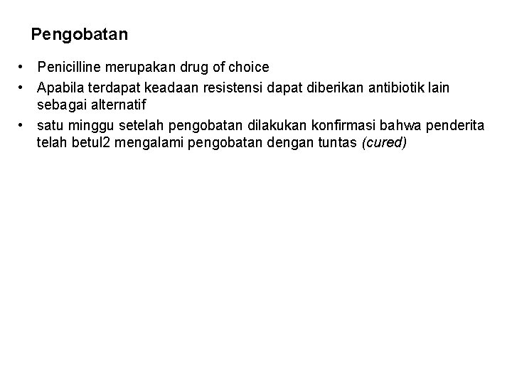 Pengobatan • Penicilline merupakan drug of choice • Apabila terdapat keadaan resistensi dapat diberikan