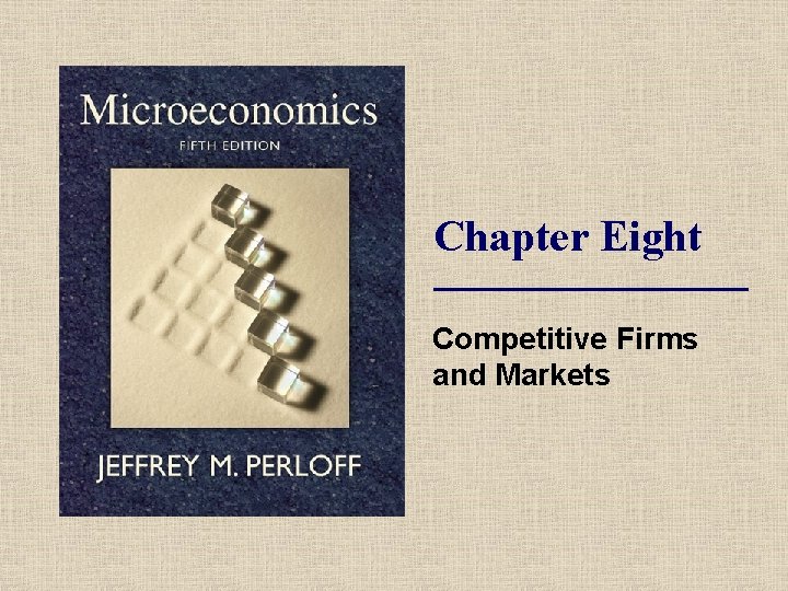 Chapter Eight Competitive Firms and Markets 