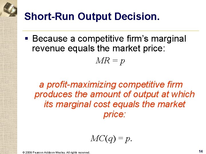 Short-Run Output Decision. § Because a competitive firm’s marginal revenue equals the market price: