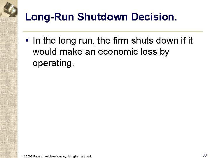 Long-Run Shutdown Decision. § In the long run, the firm shuts down if it