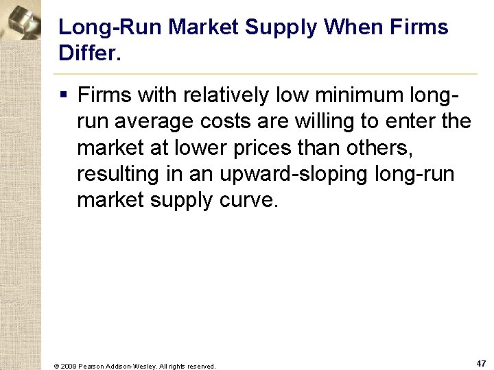 Long-Run Market Supply When Firms Differ. § Firms with relatively low minimum longrun average