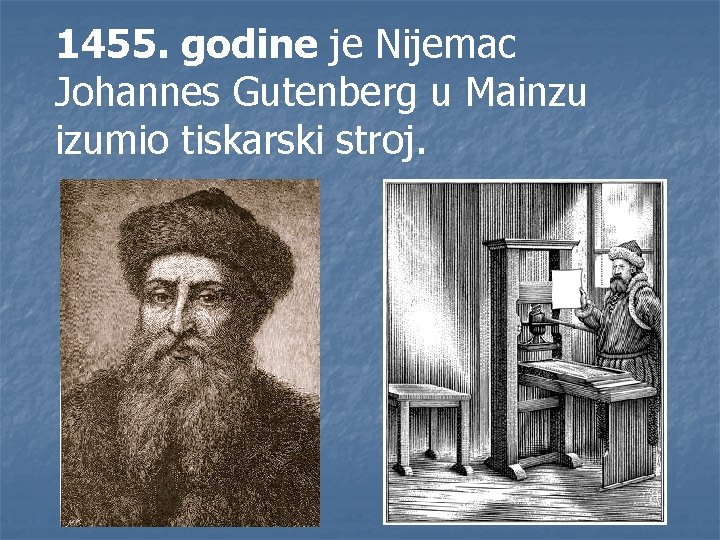 1455. godine je Nijemac Johannes Gutenberg u Mainzu izumio tiskarski stroj. 