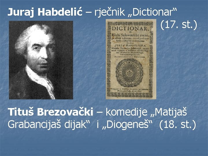 Juraj Habdelić – rječnik „Dictionar“ (17. st. ) Tituš Brezovački – komedije „Matijaš Grabancijaš