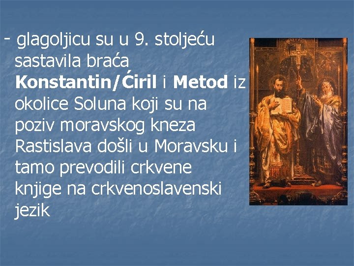 - glagoljicu su u 9. stoljeću sastavila braća Konstantin/Ćiril i Metod iz okolice Soluna