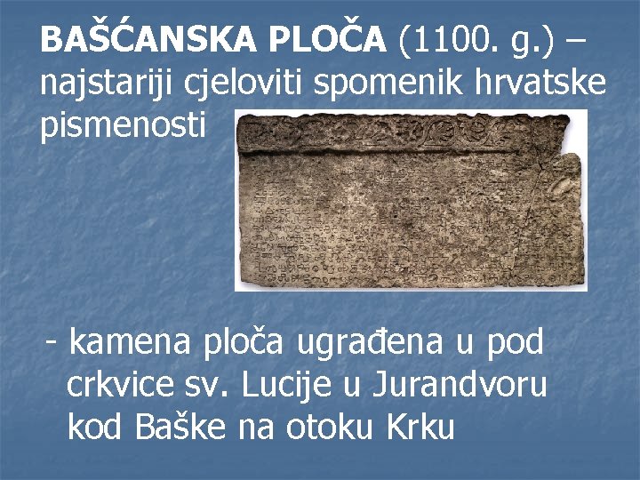 BAŠĆANSKA PLOČA (1100. g. ) – najstariji cjeloviti spomenik hrvatske pismenosti - kamena ploča