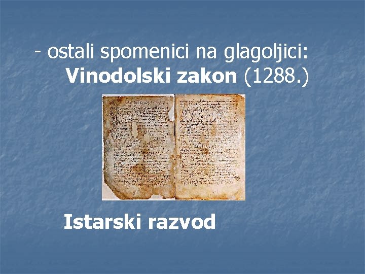 - ostali spomenici na glagoljici: Vinodolski zakon (1288. ) Istarski razvod 
