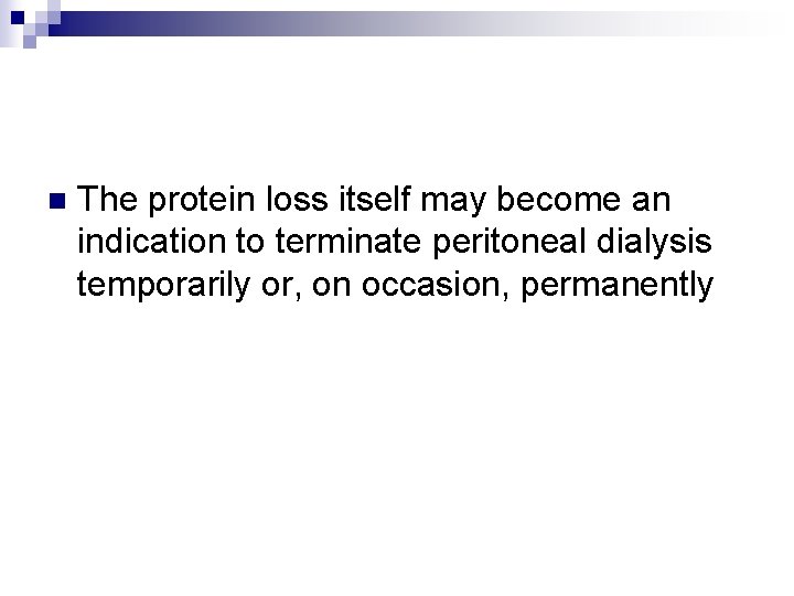 n The protein loss itself may become an indication to terminate peritoneal dialysis temporarily