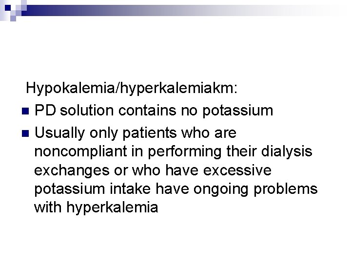  Hypokalemia/hyperkalemiakm: n PD solution contains no potassium n Usually only patients who are