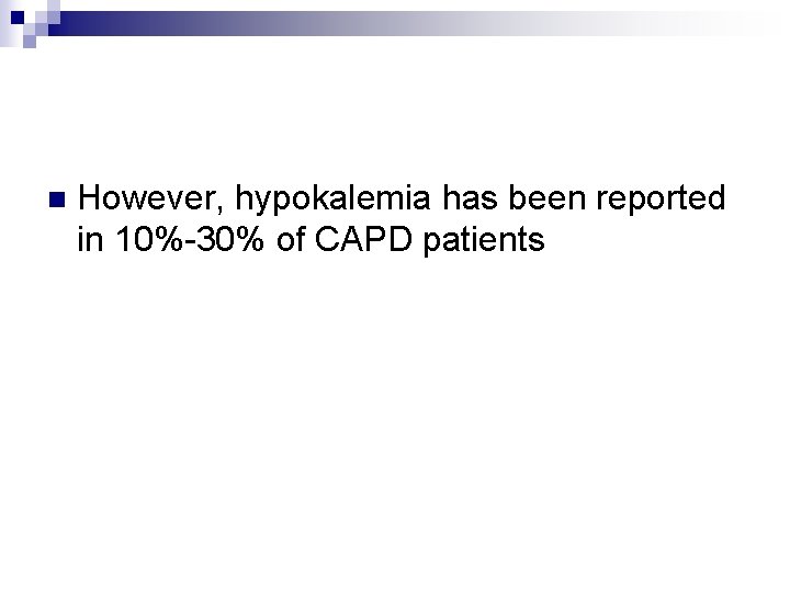 n However, hypokalemia has been reported in 10%-30% of CAPD patients 