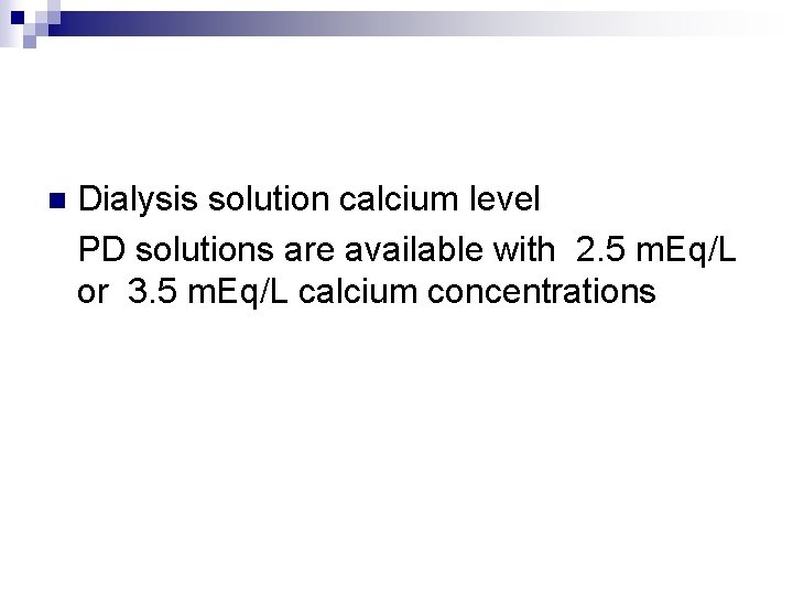 Dialysis solution calcium level PD solutions are available with 2. 5 m. Eq/L or