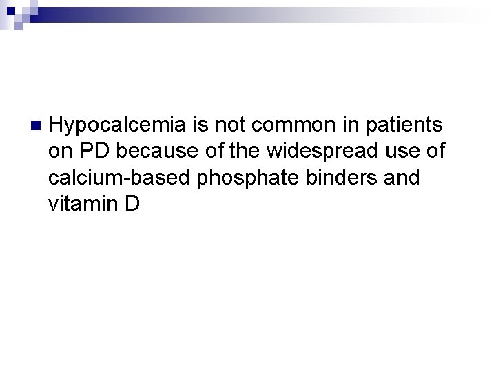 n Hypocalcemia is not common in patients on PD because of the widespread use