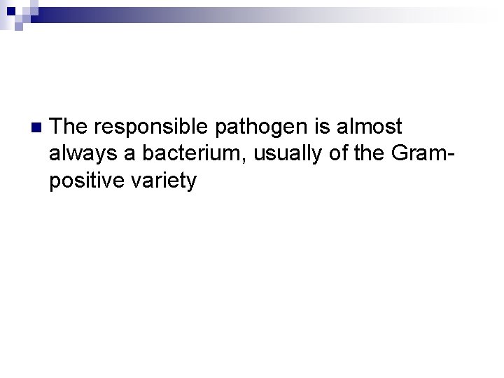 n The responsible pathogen is almost always a bacterium, usually of the Grampositive variety