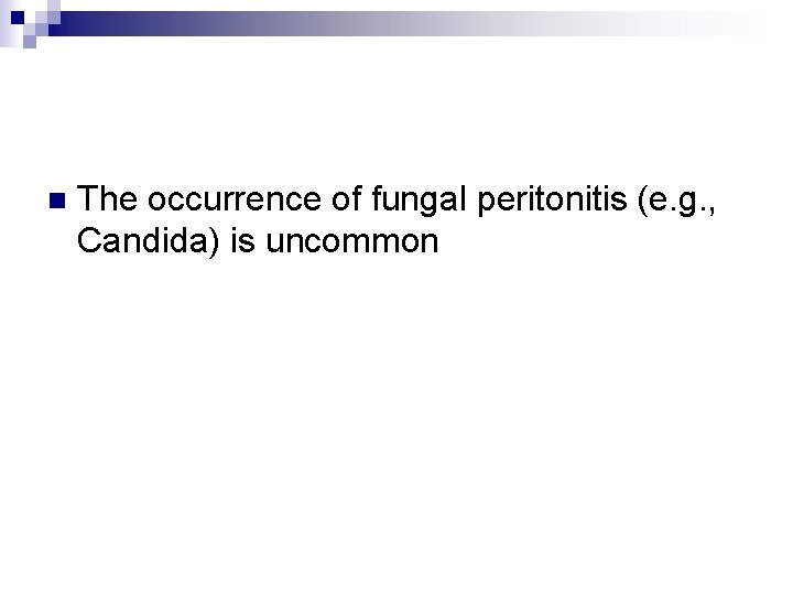 n The occurrence of fungal peritonitis (e. g. , Candida) is uncommon 