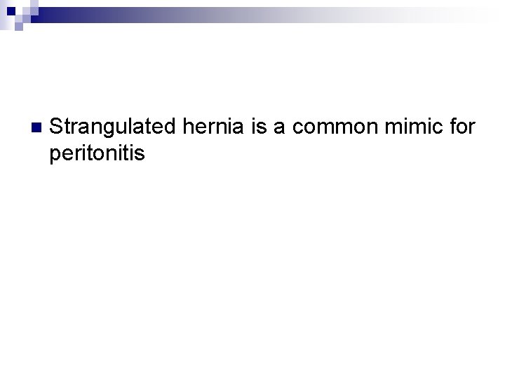 n Strangulated hernia is a common mimic for peritonitis 