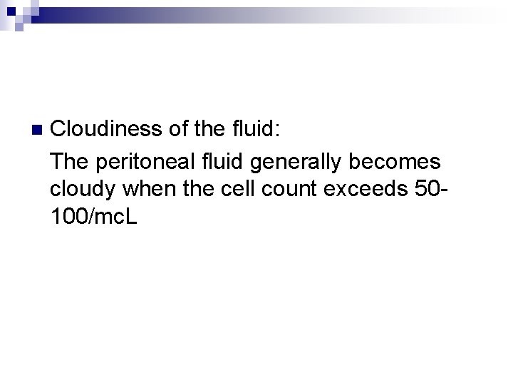 Cloudiness of the fluid: The peritoneal fluid generally becomes cloudy when the cell count
