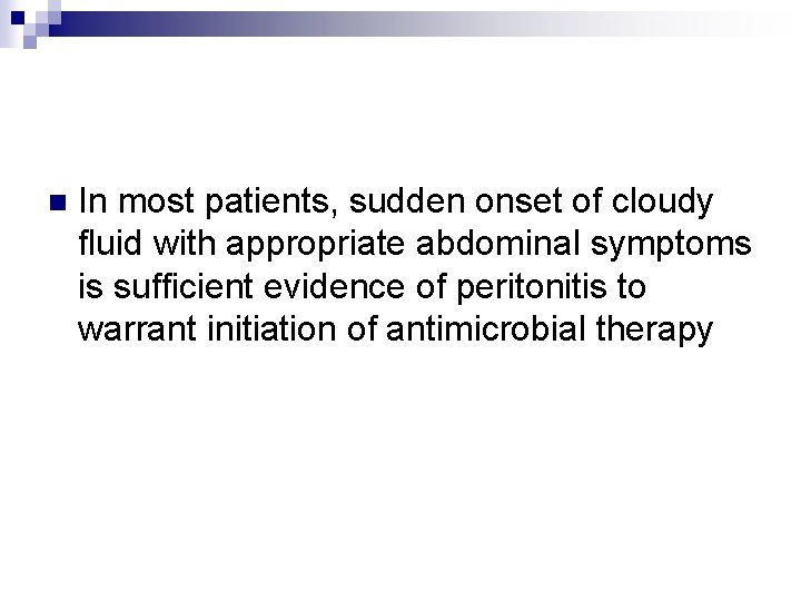 n In most patients, sudden onset of cloudy fluid with appropriate abdominal symptoms is