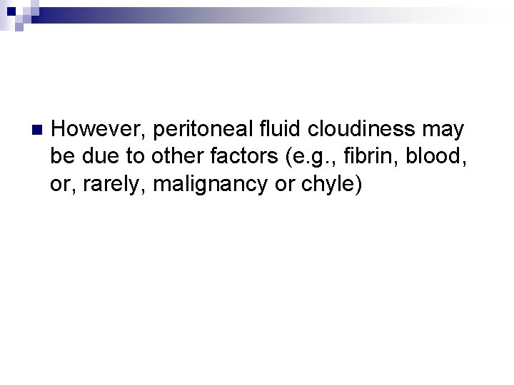 n However, peritoneal fluid cloudiness may be due to other factors (e. g. ,