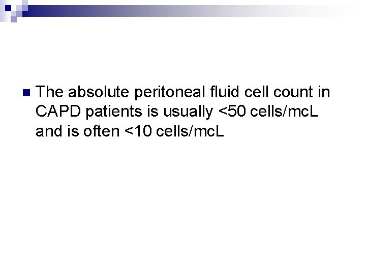 n The absolute peritoneal fluid cell count in CAPD patients is usually <50 cells/mc.