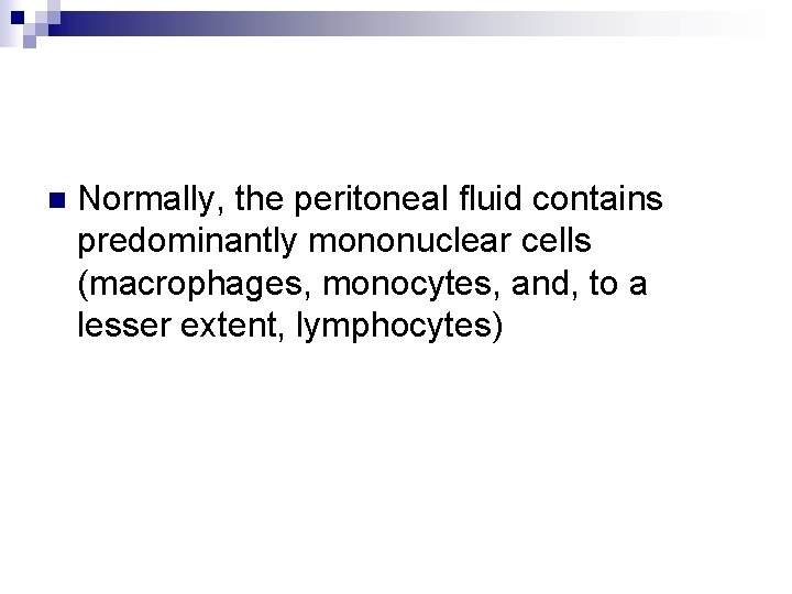 n Normally, the peritoneal fluid contains predominantly mononuclear cells (macrophages, monocytes, and, to a