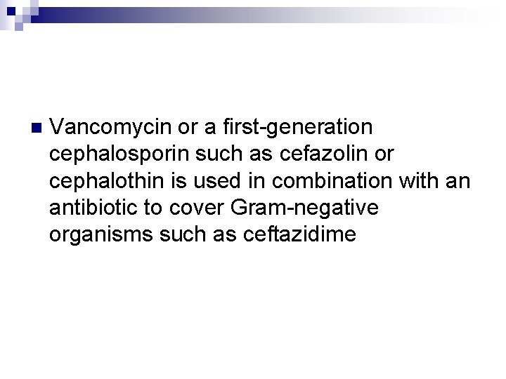 n Vancomycin or a first-generation cephalosporin such as cefazolin or cephalothin is used in
